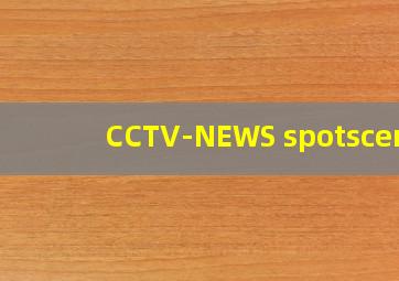 CCTV-NEWS spotscene